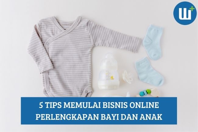 Inii Dia 5 Tips untuk Memulai Bisnis Online Perlengkapan Bayi dan Anak